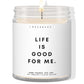 Life is good for me! ✨ Luxury Eco Soy Candle