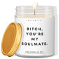 Bitch, you're my soulmate! ✨ Luxury Eco Soy Candle