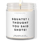 Squats? I thought you said shots! ✨ Luxury Eco Soy Candle