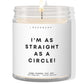 I'm as straight as a circle  ✨ Luxury Eco Soy Candle